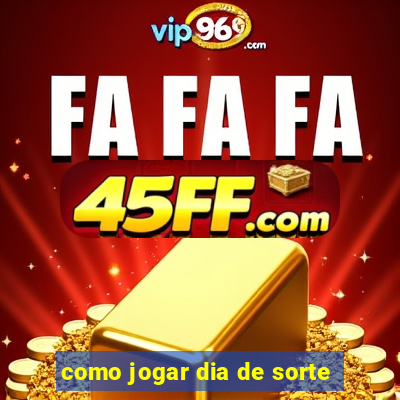 como jogar dia de sorte